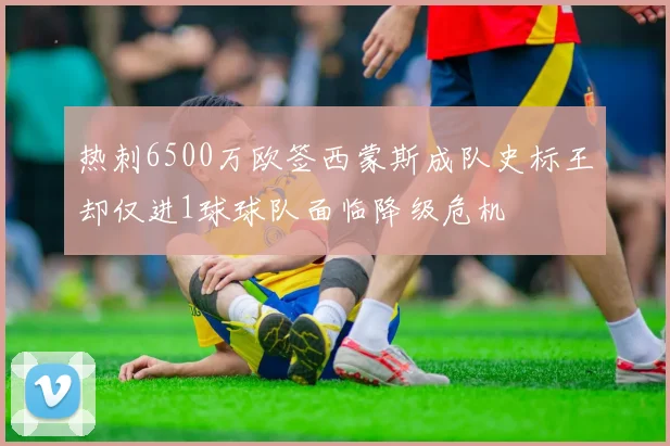 热刺6500万欧签西蒙斯成队史标王却仅进1球球队面临降级危机