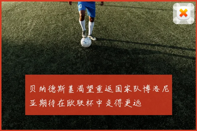 贝纳德斯基渴望重返国家队博洛尼亚期待在欧联杯中走得更远