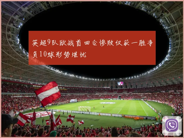 英超9队欧战首回合惨败仅获一胜净负10球形势堪忧